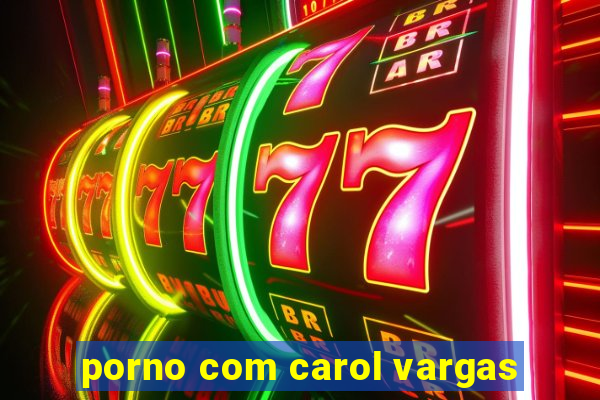 porno com carol vargas